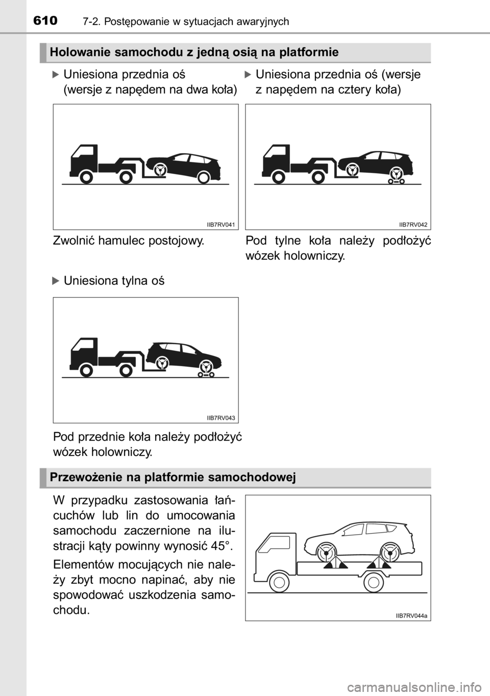 TOYOTA RAV4 2014  Instrukcja obsługi (in Polish) Zwolniç hamulec postojowy.           Pod tylne  ko∏a  nale˝y  pod∏o˝yç
wózek holowniczy.
Pod przednie ko∏a nale˝y pod∏o˝yç
wózek holowniczy.
W przypadku  zastosowania  ∏aƒ-
cuchów