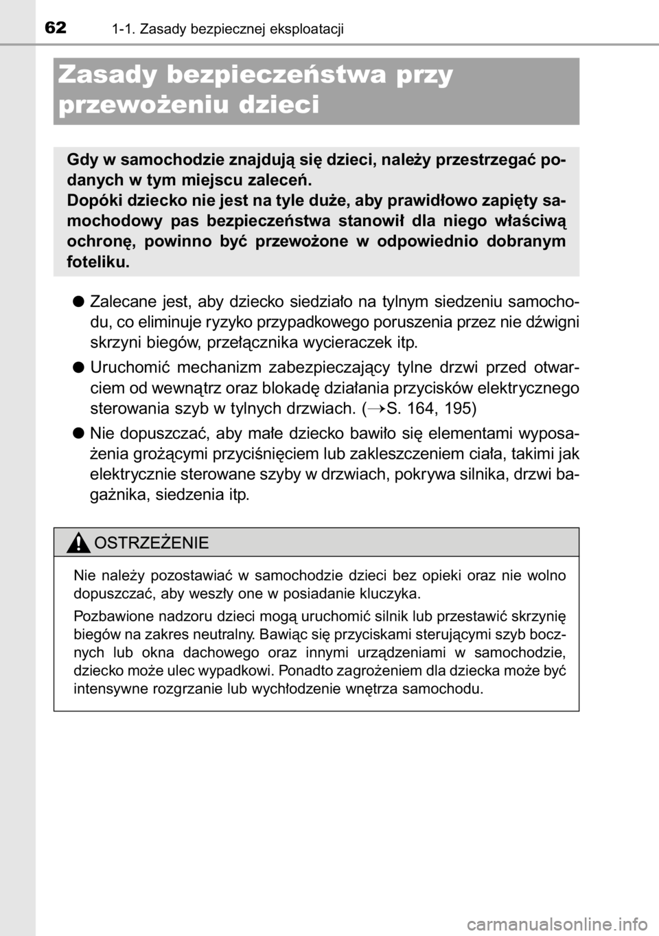 TOYOTA RAV4 2014  Instrukcja obsługi (in Polish) Zalecane  jest,  aby  dziecko  siedzia∏o  na  tylnym  siedzeniu  samocho-
du, co eliminuje ryzyko przypadkowego poruszenia przez nie dêwigni
skrzyni biegów, prze∏àcznika wycieraczek itp.
Urucho