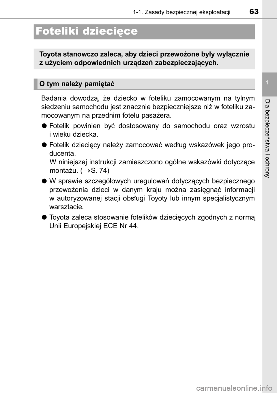 TOYOTA RAV4 2014  Instrukcja obsługi (in Polish) Badania  dowodzà,  ˝e  dziecko  w foteliku  zamocowanym  na  tylnym 
siedzeniu samochodu jest znacznie bezpieczniejsze ni˝ w foteliku za-
mocowanym na przednim fotelu pasa˝era.
Fotelik  powinien  