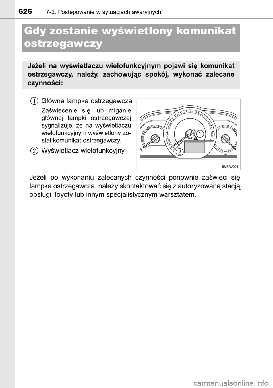 TOYOTA RAV4 2014  Instrukcja obsługi (in Polish) G∏ówna lampka ostrzegawcza
ZaÊwiecenie  si´  lub  miganie
g∏ównej  lampki  ostrzegawczej
sygnalizuje,  ˝e  na  wyÊwietlaczu
wielofunkcyjnym wyÊwietlony zo-
sta∏ komunikat ostrzegawczy.
Wy