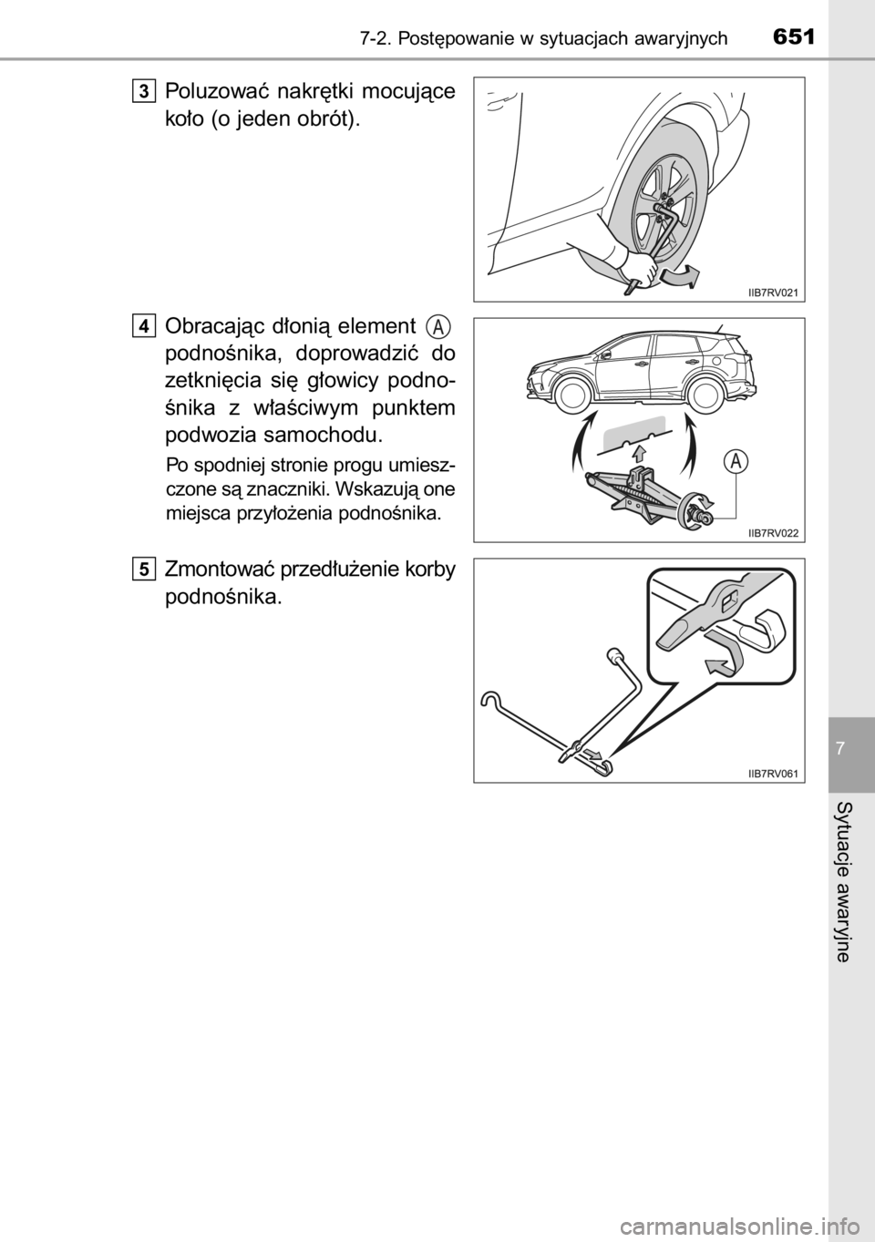 TOYOTA RAV4 2014  Instrukcja obsługi (in Polish) Poluzowaç  nakr´tki  mocujàce
ko∏o (o jeden obrót).
Obracajàc  d∏onià  element 
podnoÊnika,  doprowadziç  do
zetkni´cia  si´  g∏owicy  podno-
Ênika  z w∏aÊciwym  punktem
podwozia s