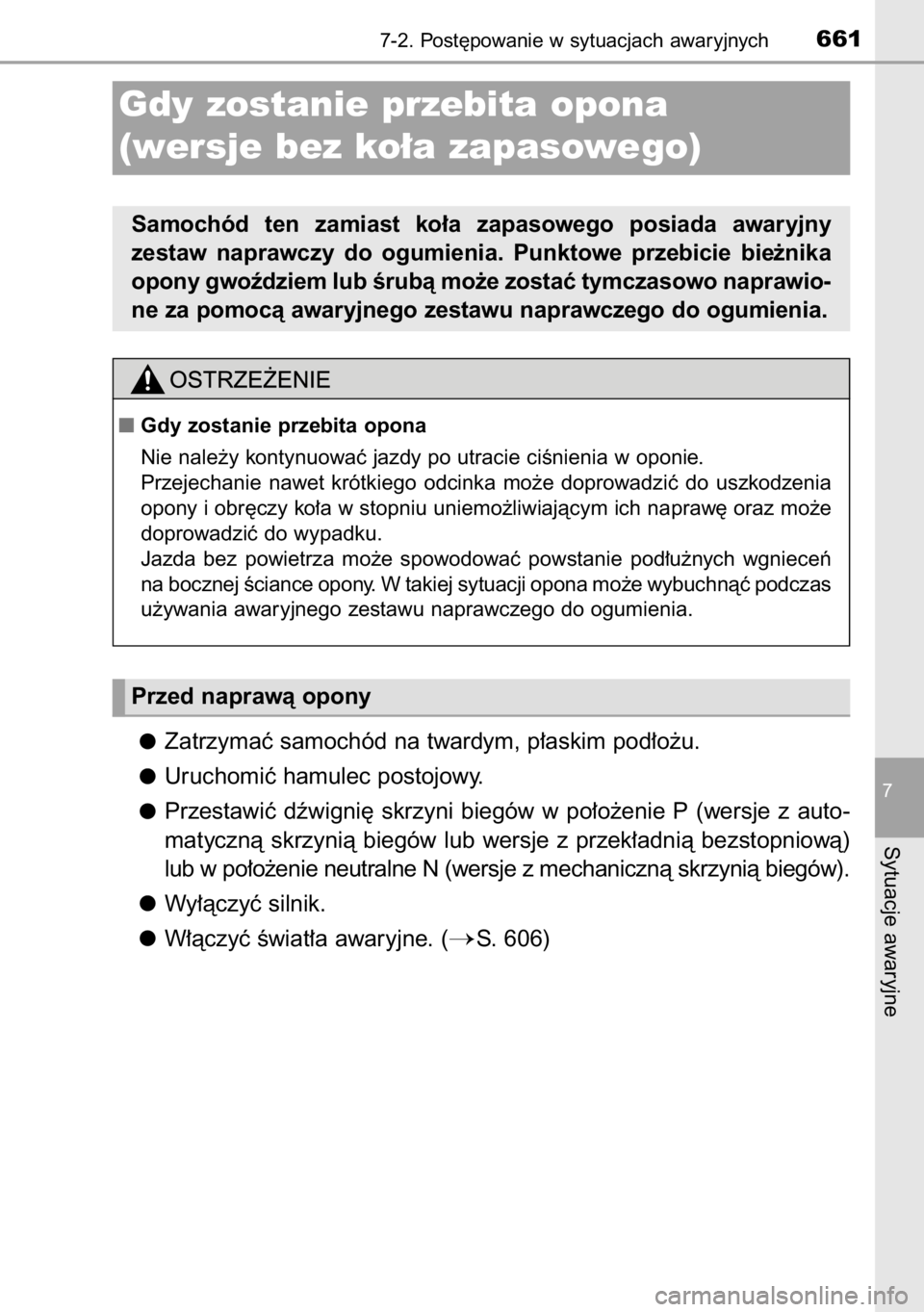 TOYOTA RAV4 2014  Instrukcja obsługi (in Polish) Zatrzymaç samochód na twardym, p∏askim pod∏o˝u.
Uruchomiç hamulec postojowy.
Przestawiç  dêwigni´  skrzyni  biegów  w po∏o˝enie  P (wersje  z auto-
matycznà skrzynià biegów lub wersj