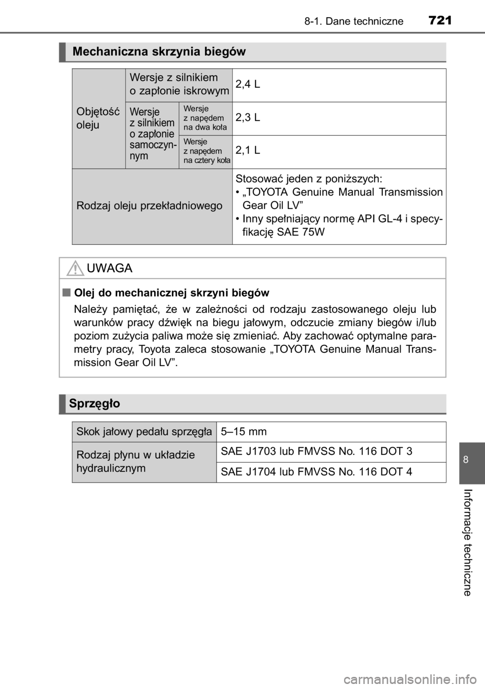 TOYOTA RAV4 2014  Instrukcja obsługi (in Polish) 8-1. Dane techniczne721
8
Informacje techniczne
Olej do mechanicznej skrzyni biegów
Nale˝y  pami´taç,  ˝e  w zale˝noÊci  od  rodzaju  zastosowanego  oleju  lub 
warunków  pracy  dêwi´k  na 