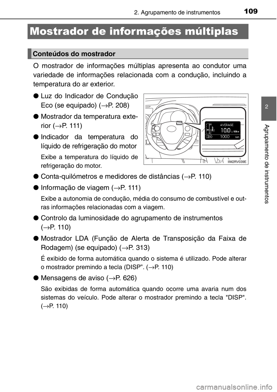 TOYOTA RAV4 2014  Manual de utilização (in Portuguese) 109
2
2. Agrupamento de instrumentos
Agrupamento de instrumentos
Mostrador de infor mações múltiplas
O mostrador de informações múltiplas apresenta ao condutor uma
variedade de informações rel