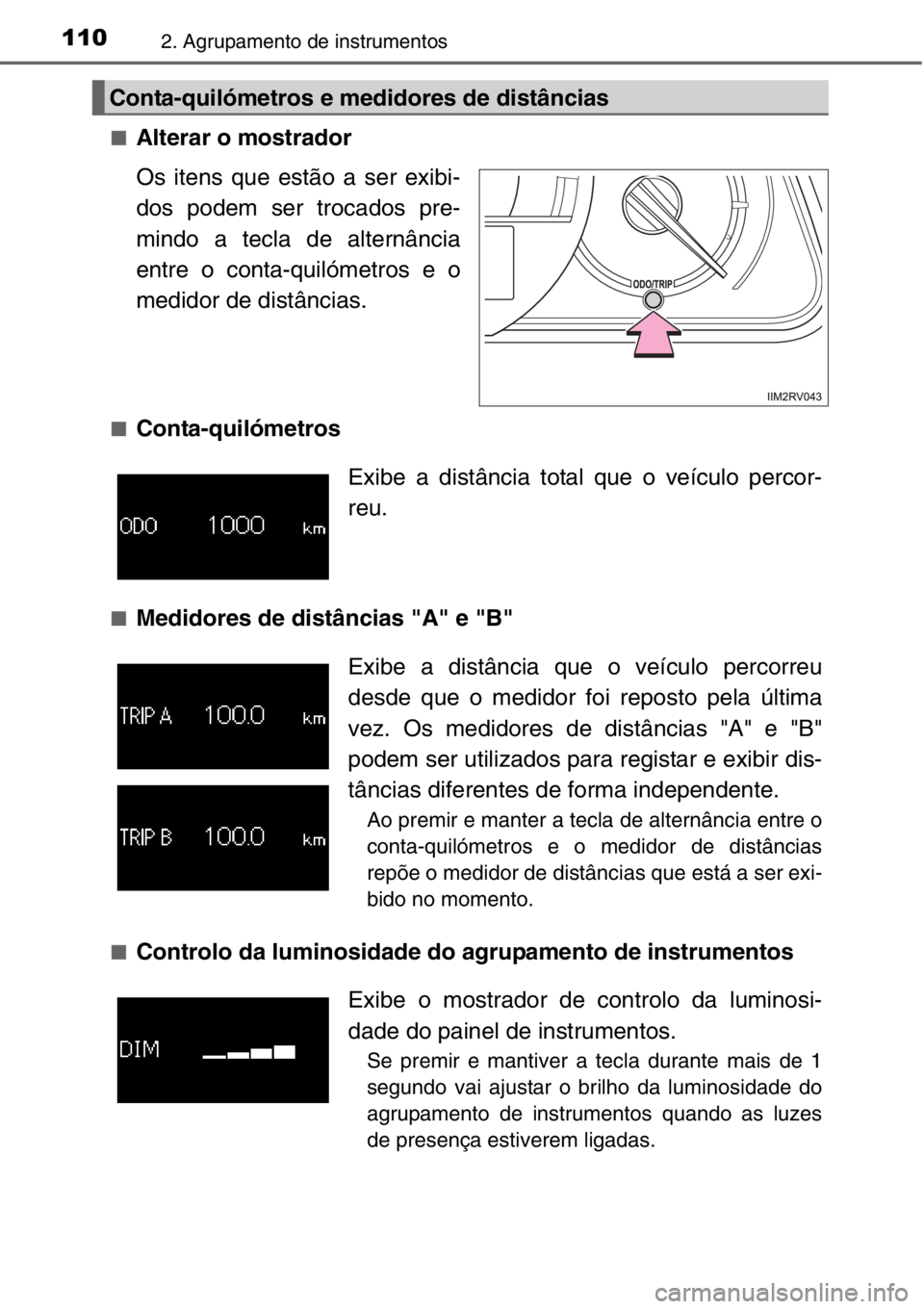 TOYOTA RAV4 2014  Manual de utilização (in Portuguese) 1102. Agrupamento de instrumentos
■Alterar o mostrador
Os itens que estão a ser exibi-
dos podem ser trocados pre-
mindo a tecla de alternância
entre o conta-quilómetros e o
medidor de distância