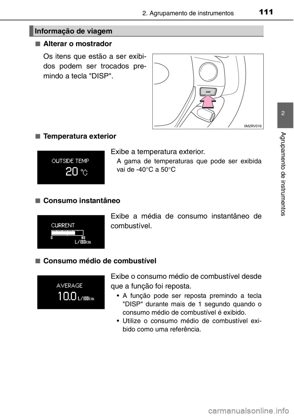 TOYOTA RAV4 2014  Manual de utilização (in Portuguese) 1112. Agrupamento de instrumentos
2
Agrupamento de instrumentos
■Alterar o mostrador
Os itens que estão a ser exibi-
dos podem ser trocados pre-
mindo a tecla "DISP".
■Temperatura exterio
