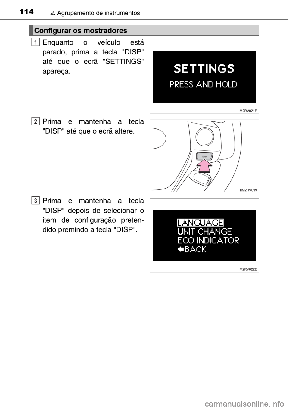 TOYOTA RAV4 2014  Manual de utilização (in Portuguese) 1142. Agrupamento de instrumentos
Enquanto o veículo está
parado, prima a tecla "DISP"
até que o ecrã "SETTINGS"
apareça.
Prima e mantenha a tecla
"DISP" até que o ecrã 