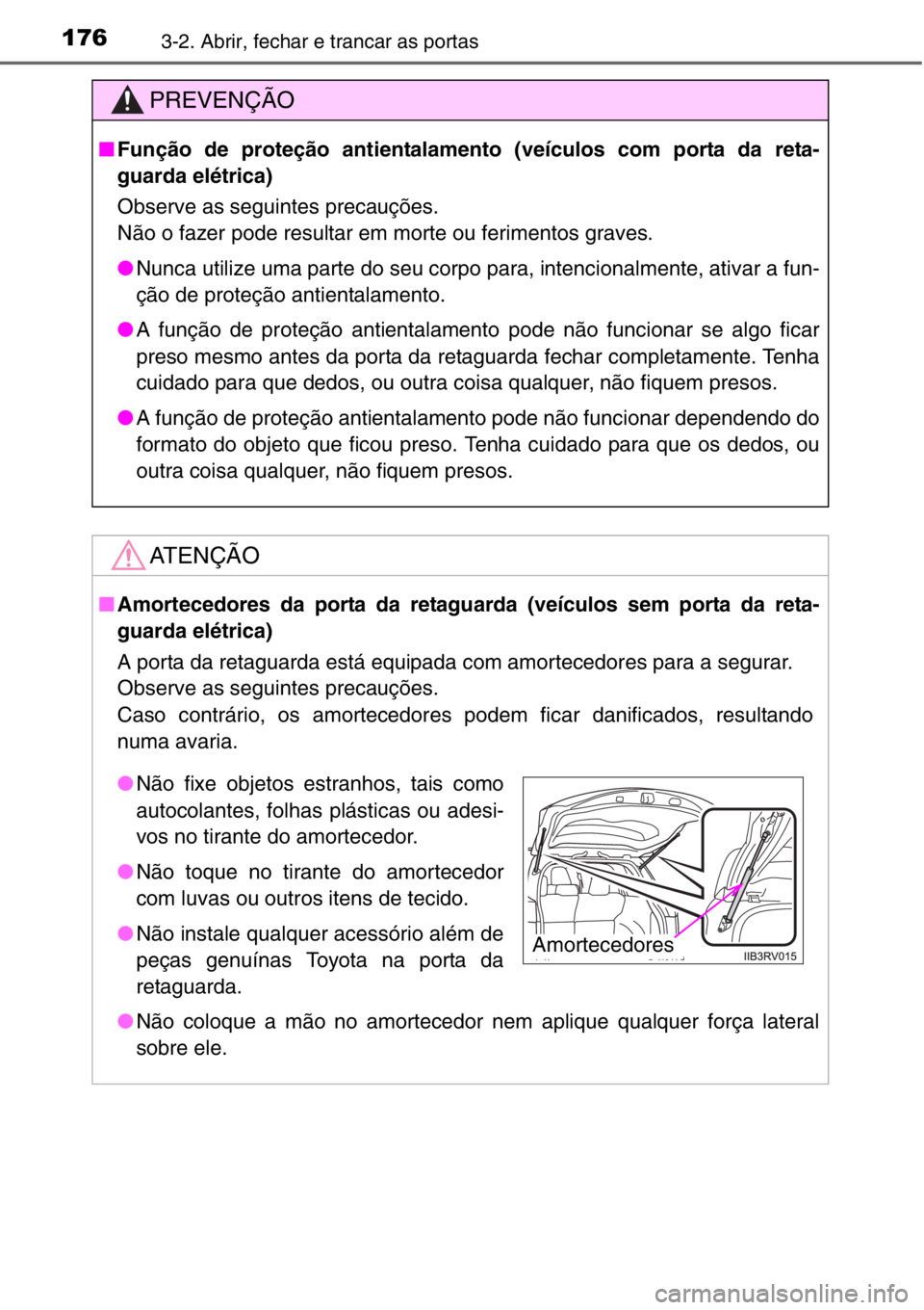 TOYOTA RAV4 2014  Manual de utilização (in Portuguese) 1763-2. Abrir, fechar e trancar as portas
PREVENÇÃO
■Função de proteção antientalamento (veículos com porta da reta-
guarda elétrica)
Observe as seguintes precauções.
Não o fazer pode res