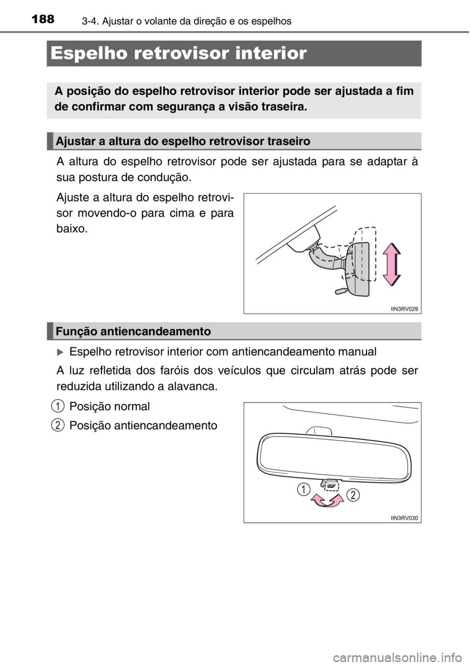 TOYOTA RAV4 2014  Manual de utilização (in Portuguese) 1883-4. Ajustar o volante da direção e os espelhos
Espelho retrovisor interior
A altura do espelho retrovisor pode ser ajustada para se adaptar à
sua postura de condução.
Ajuste a altura do espel