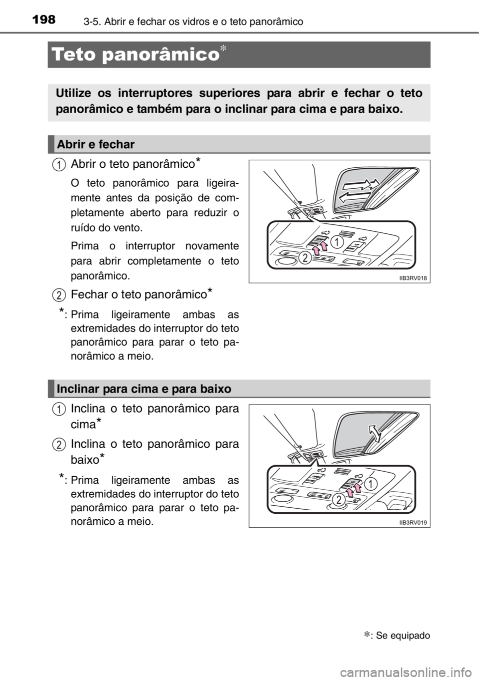 TOYOTA RAV4 2014  Manual de utilização (in Portuguese) 1983-5. Abrir e fechar os vidros e o teto panorâmico
Teto panorâmico∗
Abrir o teto panorâmico*
O teto panorâmico para ligeira-
mente antes da posição de com-
pletamente aberto para reduzir o
r