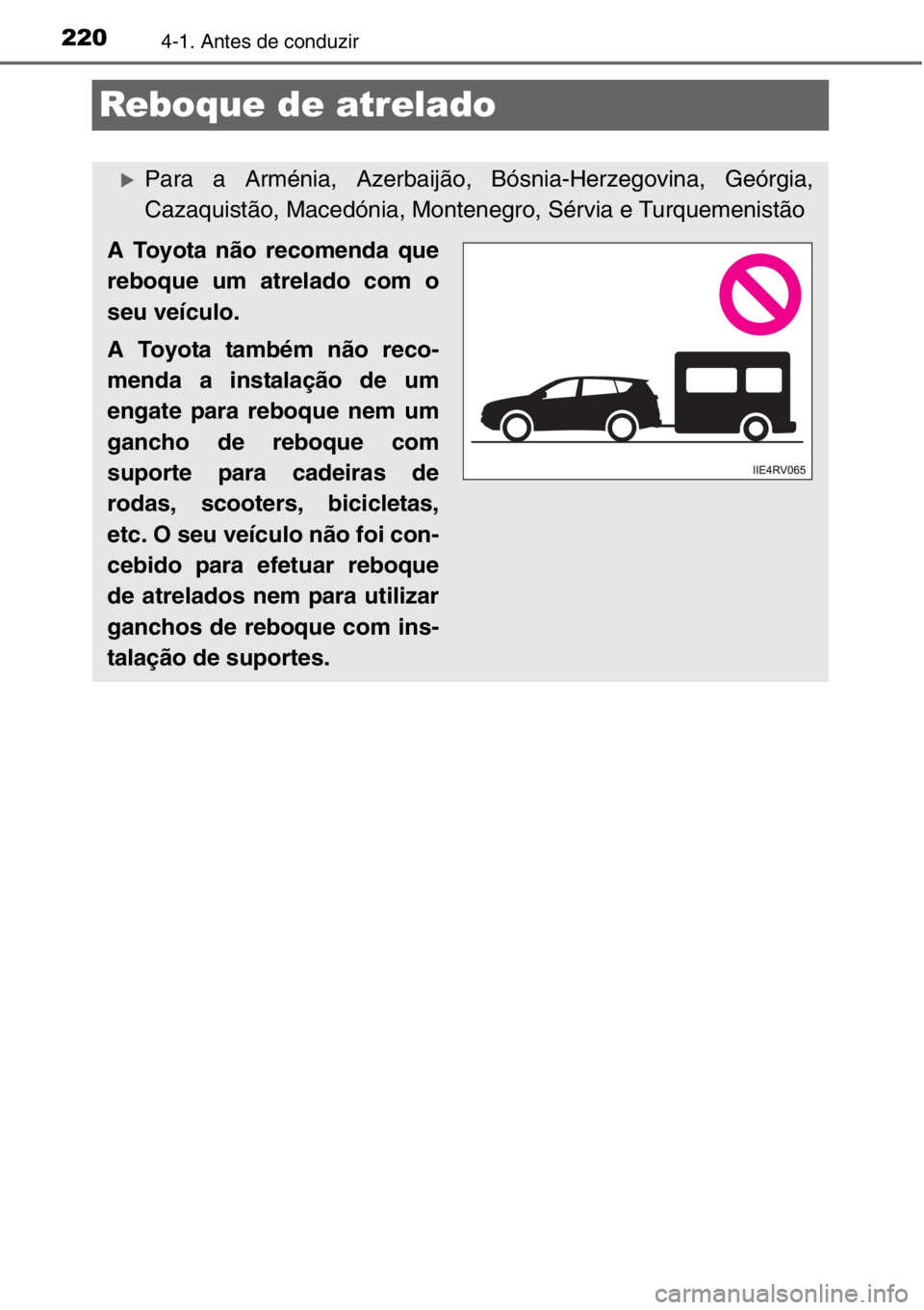 TOYOTA RAV4 2014  Manual de utilização (in Portuguese) 2204-1. Antes de conduzir
Reboque de atrelado
�XPara a Arménia, Azerbaijão, Bósnia-Herzegovina, Geórgia,
Cazaquistão, Macedónia, Montenegro, Sérvia e Turquemenistão
A Toyota não recomenda que