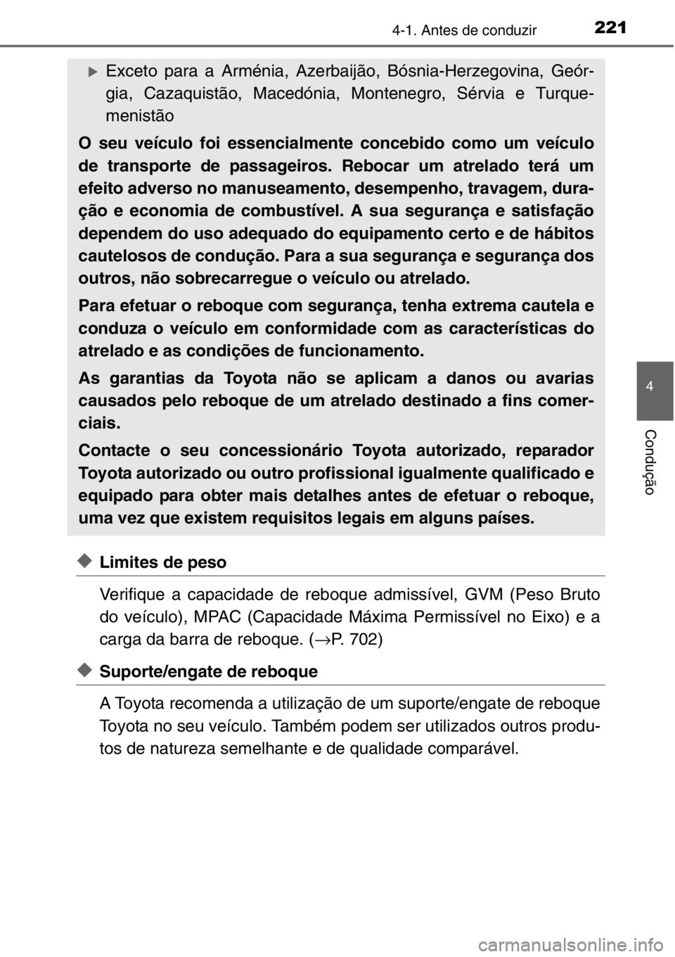TOYOTA RAV4 2014  Manual de utilização (in Portuguese) 2214-1. Antes de conduzir
4
Condução
◆Limites de peso
Verifique a capacidade de reboque admissível, GVM (Peso Bruto
do veículo), MPAC (Capacidade Máxima Permissível no Eixo) e a
carga da barra