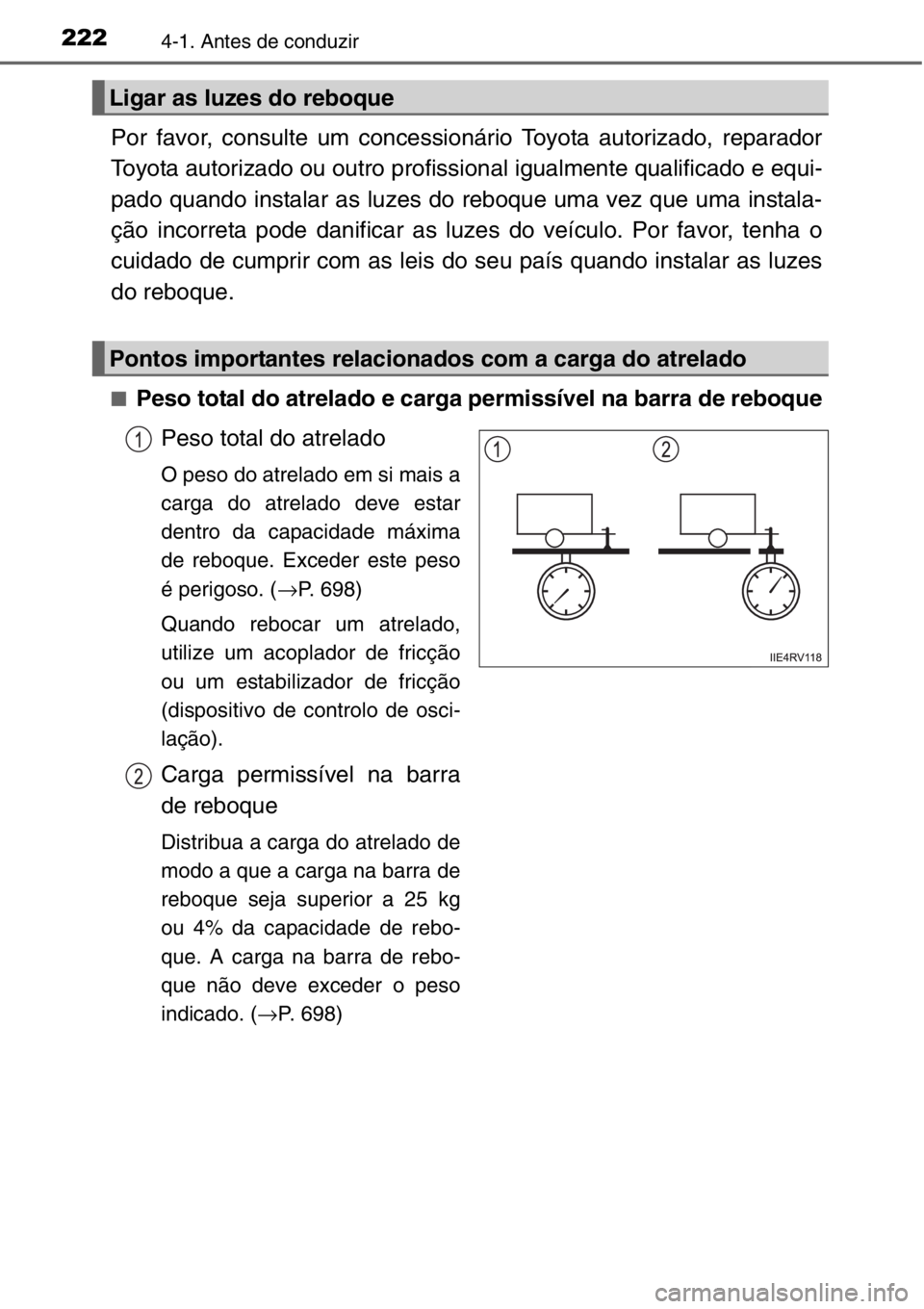 TOYOTA RAV4 2014  Manual de utilização (in Portuguese) 2224-1. Antes de conduzir
Por favor, consulte um concessionário Toyota autorizado, reparador
Toyota autorizado ou outro profissional igualmente qualificado e equi-
pado quando instalar as luzes do re