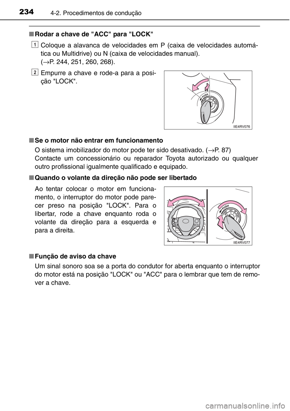 TOYOTA RAV4 2014  Manual de utilização (in Portuguese) 2344-2. Procedimentos de condução
■Rodar a chave de "ACC" para "LOCK"
Coloque a alavanca de velocidades em P (caixa de velocidades automá-
tica ou Multidrive) ou N (caixa de veloc