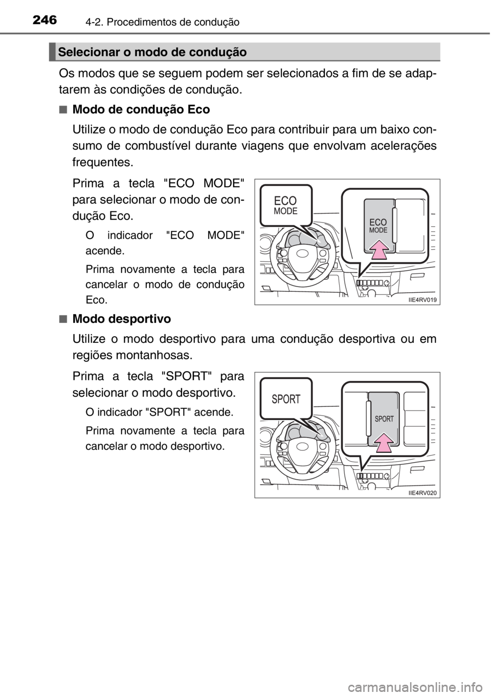 TOYOTA RAV4 2014  Manual de utilização (in Portuguese) 2464-2. Procedimentos de condução
Os modos que se seguem podem ser selecionados a fim de se adap-
tarem às condições de condução.
■Modo de condução Eco
Utilize o modo de condução Eco para