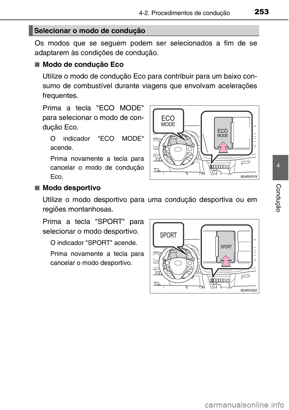 TOYOTA RAV4 2014  Manual de utilização (in Portuguese) 2534-2. Procedimentos de condução
4
Condução
Os modos que se seguem podem ser selecionados a fim de se
adaptarem às condições de condução.
■Modo de condução Eco
Utilize o modo de conduç