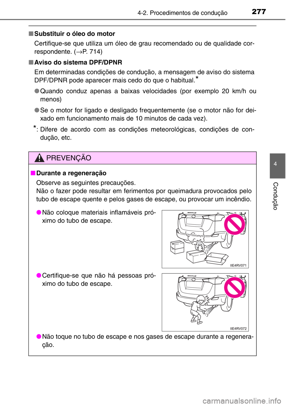 TOYOTA RAV4 2014  Manual de utilização (in Portuguese) 2774-2. Procedimentos de condução
4
Condução
■Substituir o óleo do motor
Certifique-se que utiliza um óleo de grau recomendado ou de qualidade cor-
respondente. (→P. 714)
■Aviso do sistema