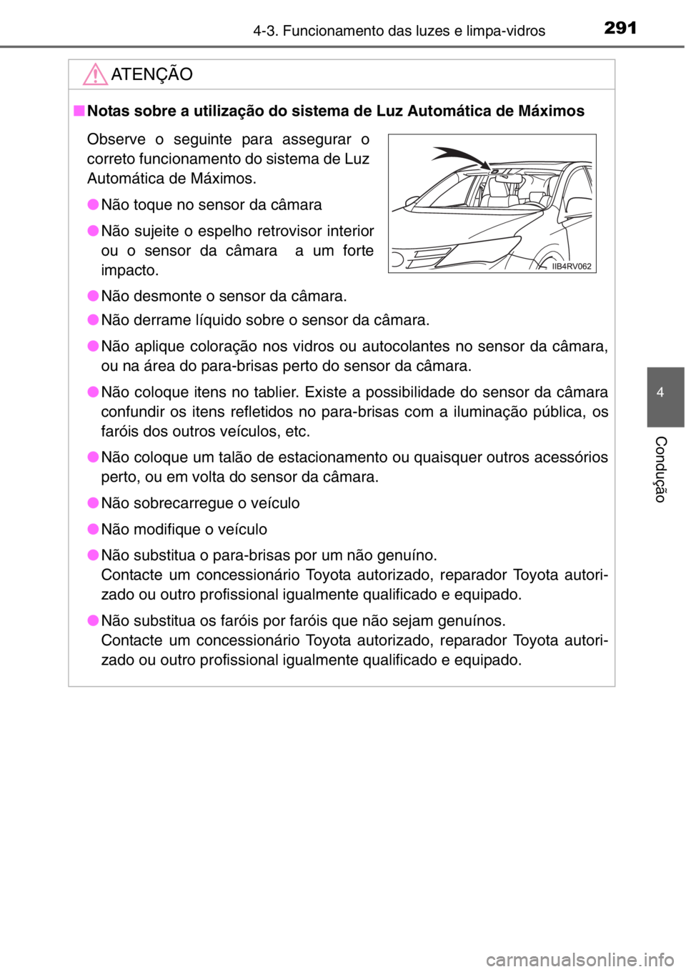 TOYOTA RAV4 2014  Manual de utilização (in Portuguese) 2914-3. Funcionamento das luzes e limpa-vidros
4
Condução
AT E N Ç Ã O
■Notas sobre a utilização do sistema de Luz Automática de Máximos
●Não derrame líquido sobre o sensor da câmara.
