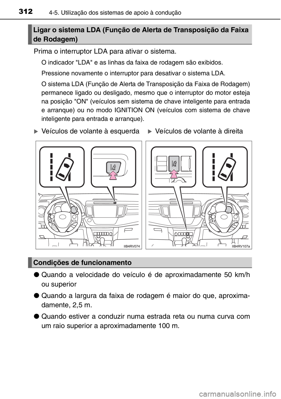 TOYOTA RAV4 2014 Manual de utilização (in Portuguese) 3124-5. Utilização dos sistemas de apoio à condução
Prima o interruptor LDA para ativar o sistema.
O indicador "LDA" e as linhas da faixa de rodagem são exibidos.
Pressione novamente o i TOYOTA RAV4 2014 Manual de utilização (in Portuguese) 3124-5. Utilização dos sistemas de apoio à condução
Prima o interruptor LDA para ativar o sistema.
O indicador "LDA" e as linhas da faixa de rodagem são exibidos.
Pressione novamente o i