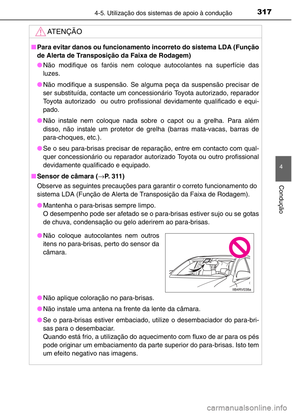 TOYOTA RAV4 2014 Manual de utilização (in Portuguese) 3174-5. Utilização dos sistemas de apoio à condução
4
Condução
AT E N Ç Ã O
■Para evitar danos ou funcionamento incorreto do sistema LDA (Função
de Alerta de Transposição da Faixa de Ro TOYOTA RAV4 2014 Manual de utilização (in Portuguese) 3174-5. Utilização dos sistemas de apoio à condução
4
Condução
AT E N Ç Ã O
■Para evitar danos ou funcionamento incorreto do sistema LDA (Função
de Alerta de Transposição da Faixa de Ro