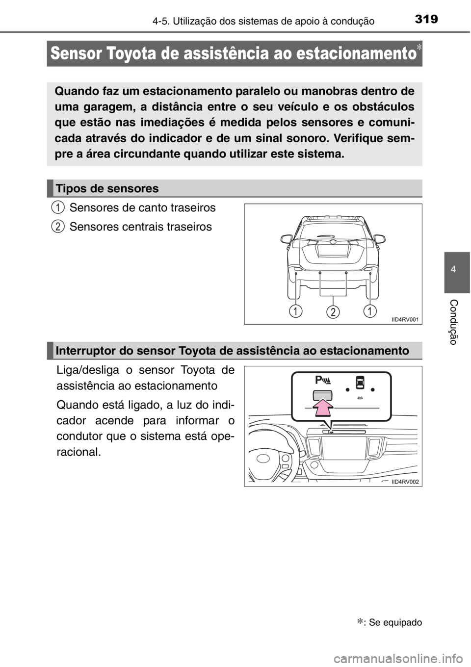 TOYOTA RAV4 2014 Manual de utilização (in Portuguese) 319
4
4-5. Utilização dos sistemas de apoio à condução
Condução
Sensor Toyota de assistência ao estacionamento∗
Sensores de canto traseiros
Sensores centrais traseiros
Liga/desliga o sensor TOYOTA RAV4 2014 Manual de utilização (in Portuguese) 319
4
4-5. Utilização dos sistemas de apoio à condução
Condução
Sensor Toyota de assistência ao estacionamento∗
Sensores de canto traseiros
Sensores centrais traseiros
Liga/desliga o sensor