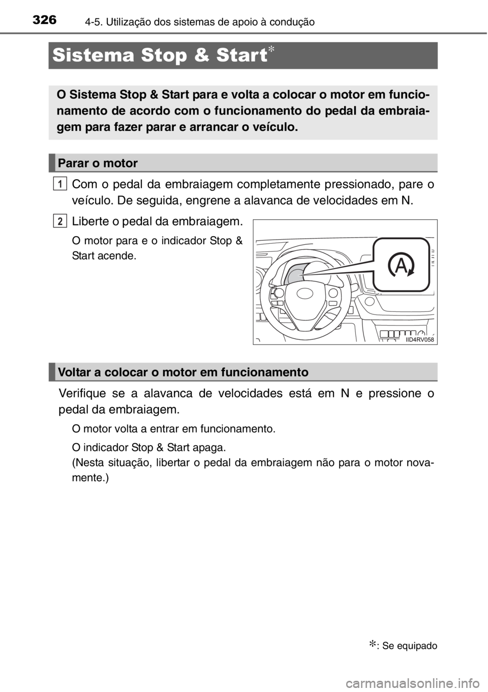 TOYOTA RAV4 2014 Manual de utilização (in Portuguese) 3264-5. Utilização dos sistemas de apoio à condução
Sistema Stop & Star t∗
Com o pedal da embraiagem completamente pressionado, pare o
veículo. De seguida, engrene a alavanca de velocidades em TOYOTA RAV4 2014 Manual de utilização (in Portuguese) 3264-5. Utilização dos sistemas de apoio à condução
Sistema Stop & Star t∗
Com o pedal da embraiagem completamente pressionado, pare o
veículo. De seguida, engrene a alavanca de velocidades em