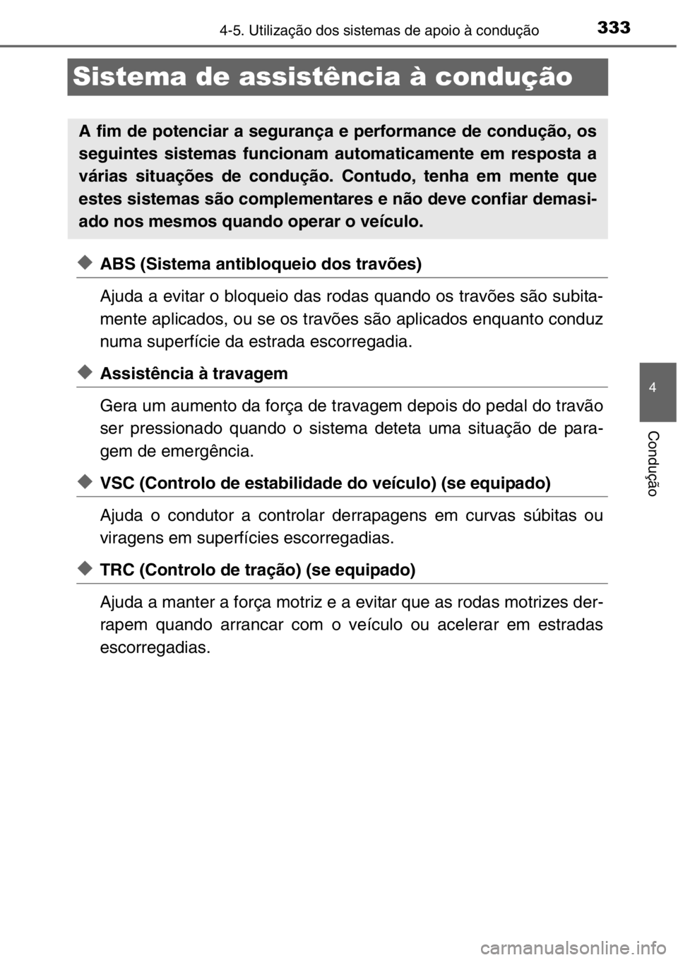 TOYOTA RAV4 2014 Manual de utilização (in Portuguese) 333
4
4-5. Utilização dos sistemas de apoio à condução
Condução
Sistema de assistência à condução
◆ABS (Sistema antibloqueio dos travões)
Ajuda a evitar o bloqueio das rodas quando os tr TOYOTA RAV4 2014 Manual de utilização (in Portuguese) 333
4
4-5. Utilização dos sistemas de apoio à condução
Condução
Sistema de assistência à condução
◆ABS (Sistema antibloqueio dos travões)
Ajuda a evitar o bloqueio das rodas quando os tr