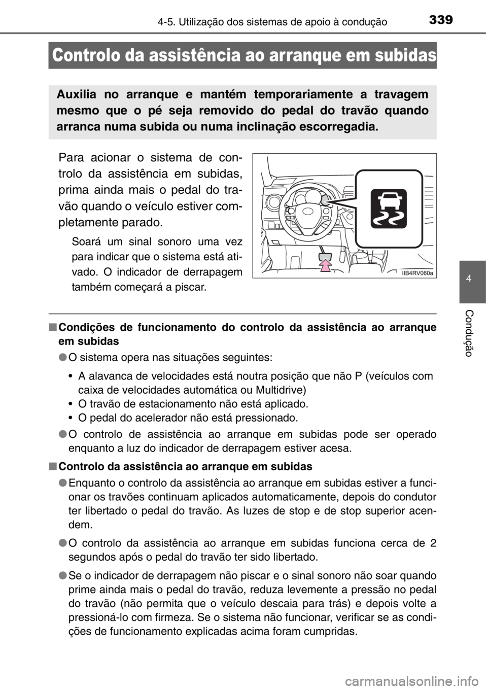 TOYOTA RAV4 2014 Manual de utilização (in Portuguese) 339
4
4-5. Utilização dos sistemas de apoio à condução
Condução
Controlo da assistência ao arranque em subidas
Para acionar o sistema de con-
trolo da assistência em subidas,
prima ainda mais TOYOTA RAV4 2014 Manual de utilização (in Portuguese) 339
4
4-5. Utilização dos sistemas de apoio à condução
Condução
Controlo da assistência ao arranque em subidas
Para acionar o sistema de con-
trolo da assistência em subidas,
prima ainda mais
