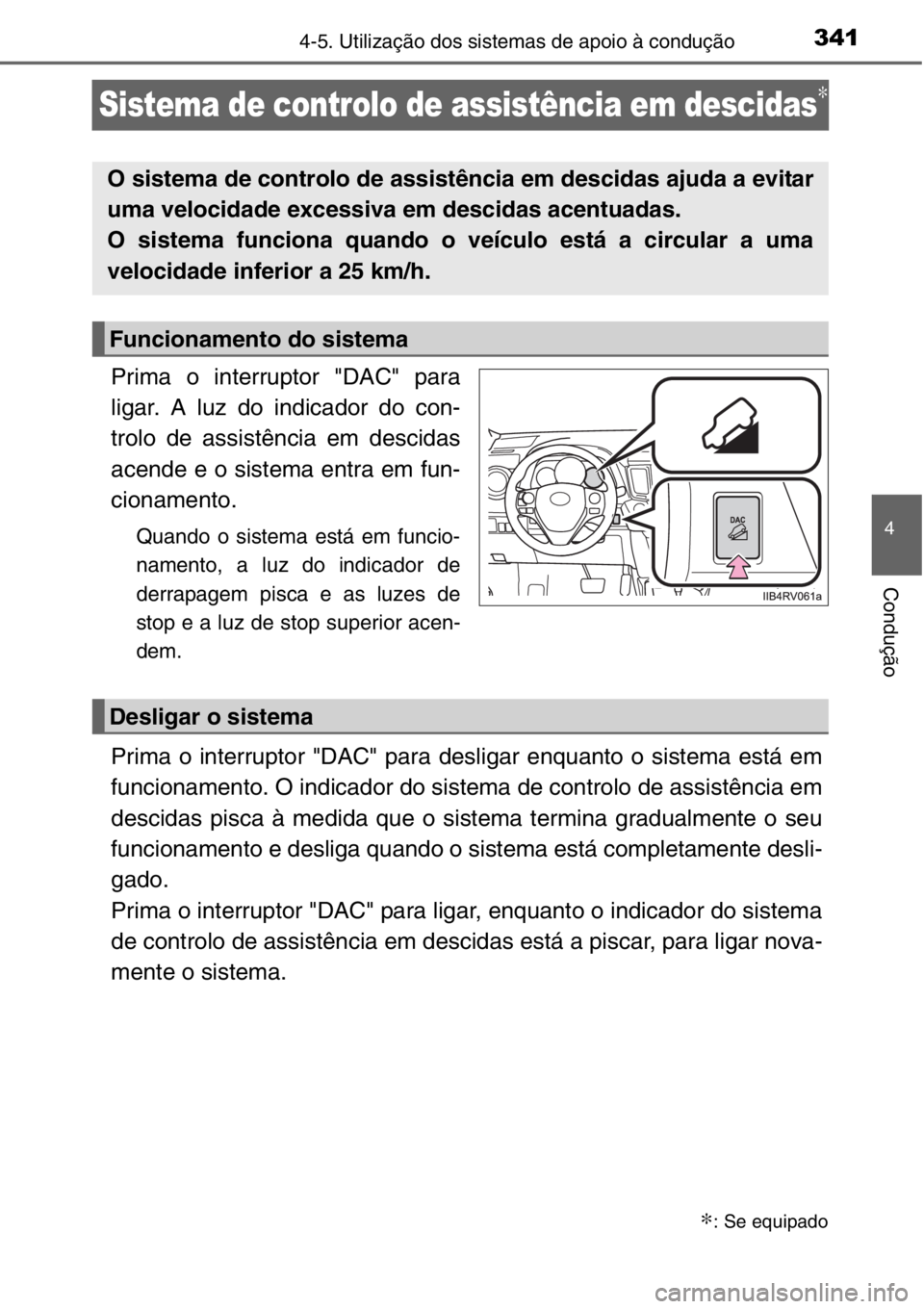 TOYOTA RAV4 2014 Manual de utilização (in Portuguese) 341
4
4-5. Utilização dos sistemas de apoio à condução
Condução
Sistema de controlo de assistência em descidas∗
Prima o interruptor "DAC" para
ligar. A luz do indicador do con-
trolo TOYOTA RAV4 2014 Manual de utilização (in Portuguese) 341
4
4-5. Utilização dos sistemas de apoio à condução
Condução
Sistema de controlo de assistência em descidas∗
Prima o interruptor "DAC" para
ligar. A luz do indicador do con-
trolo