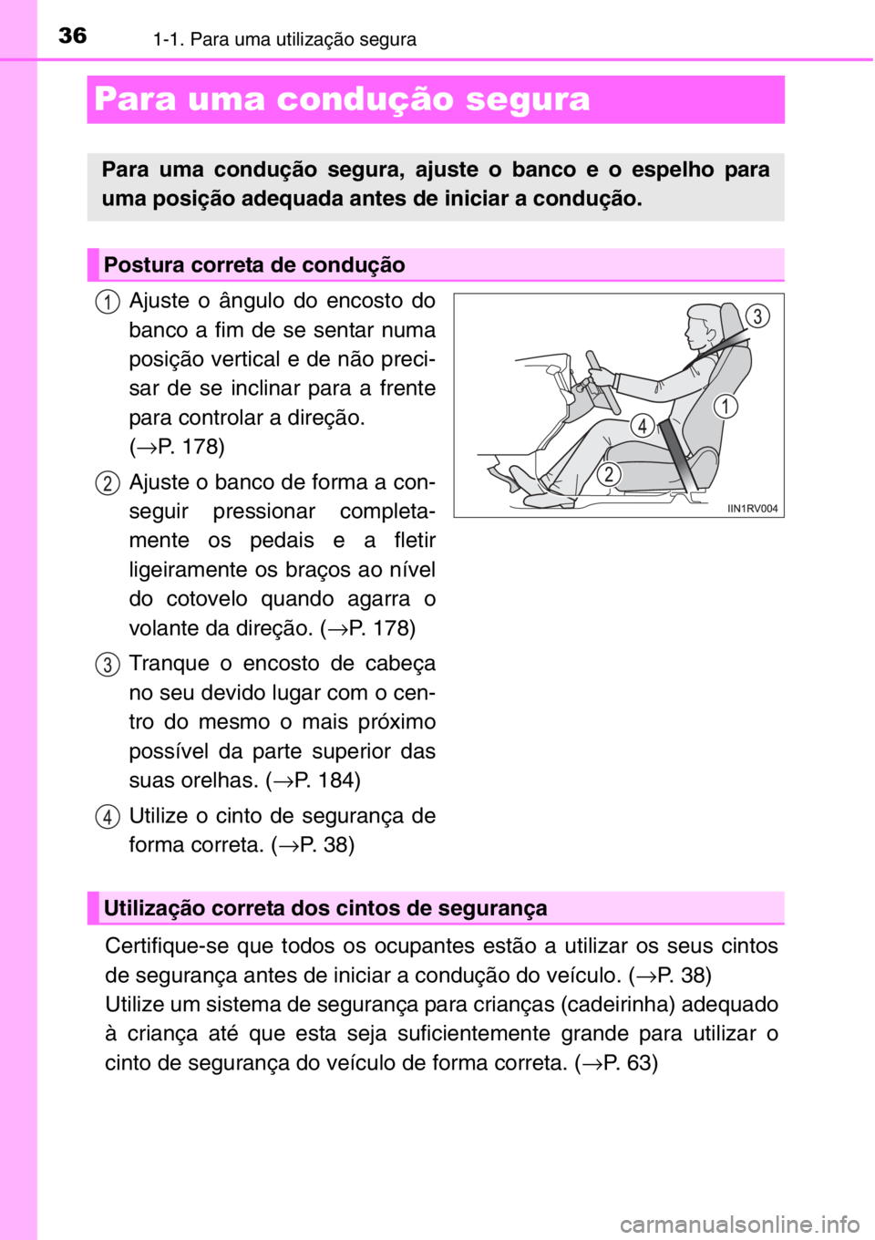 TOYOTA RAV4 2014  Manual de utilização (in Portuguese) 361-1. Para uma utilização segura
Para uma condução segura
Ajuste o ângulo do encosto do
banco a fim de se sentar numa
posição vertical e de não preci-
sar de se inclinar para a frente
para co