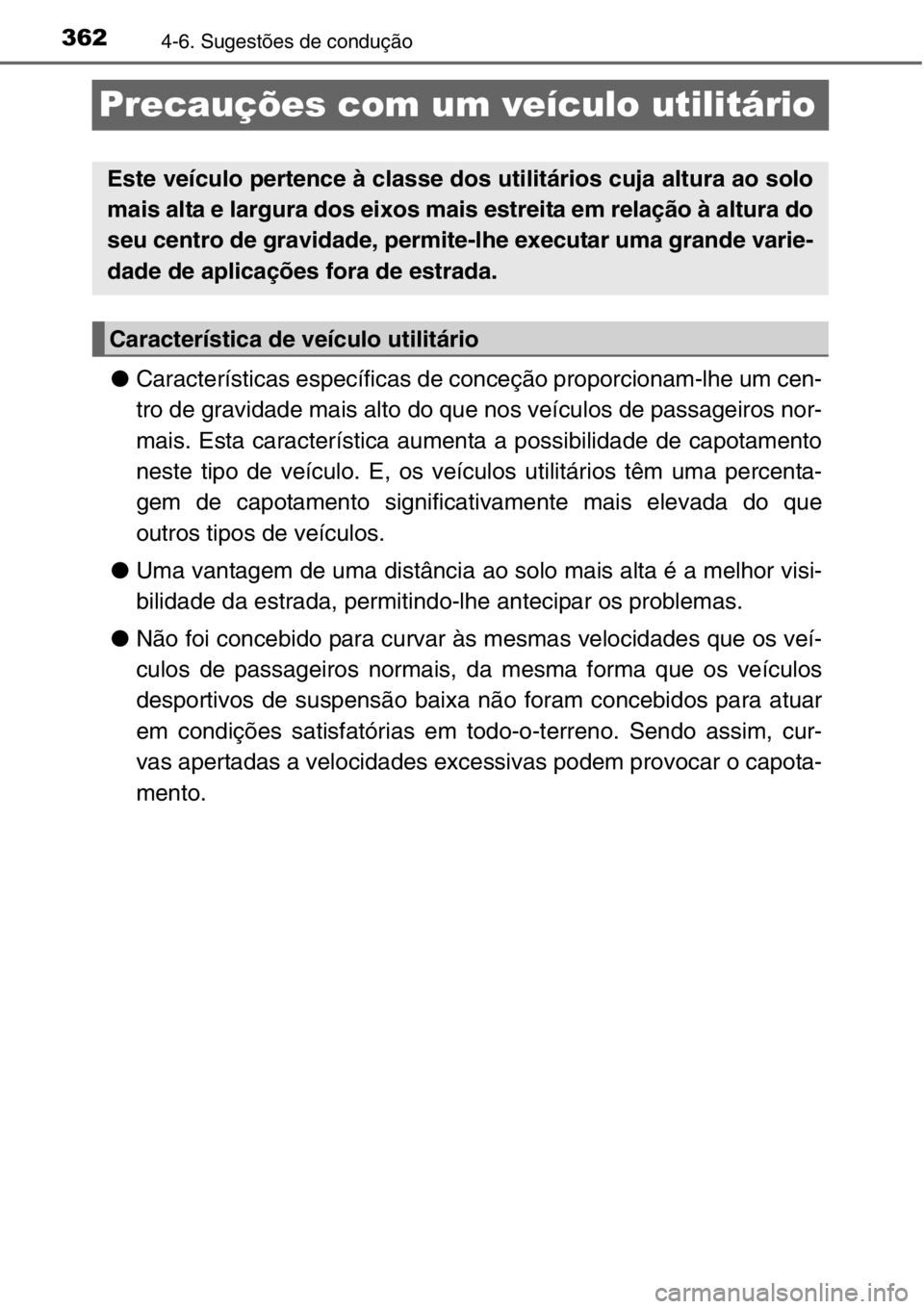 TOYOTA RAV4 2014 Manual de utilização (in Portuguese) 3624-6. Sugestões de condução
Precauções com um veículo utilitário
●Características específicas de conceção proporcionam-lhe um cen-
tro de gravidade mais alto do que nos veículos de pas TOYOTA RAV4 2014 Manual de utilização (in Portuguese) 3624-6. Sugestões de condução
Precauções com um veículo utilitário
●Características específicas de conceção proporcionam-lhe um cen-
tro de gravidade mais alto do que nos veículos de pas