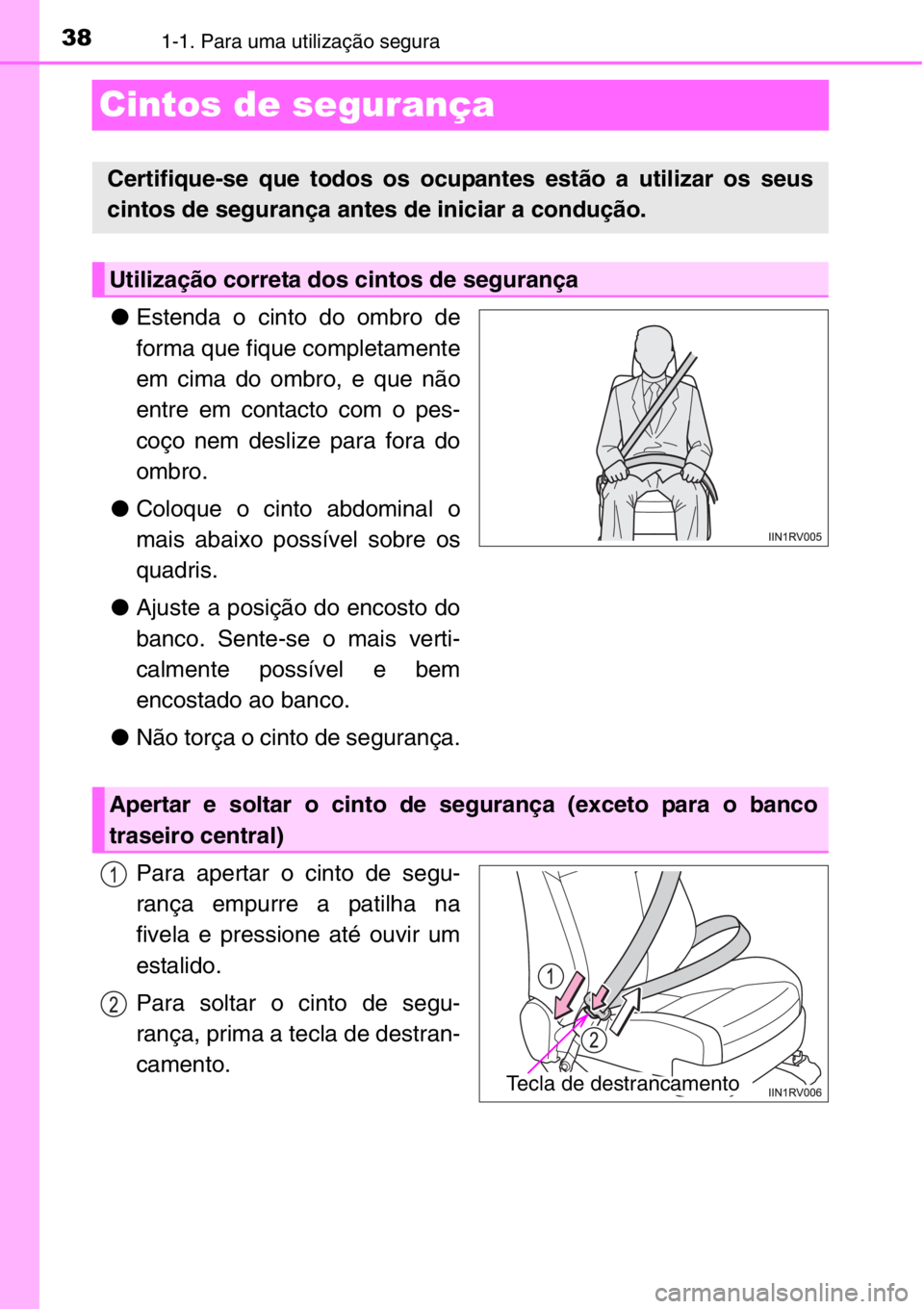 TOYOTA RAV4 2014  Manual de utilização (in Portuguese) 381-1. Para uma utilização segura
Cintos de segurança
●Estenda o cinto do ombro de
forma que fique completamente
em cima do ombro, e que não
entre em contacto com o pes-
coço nem deslize para f