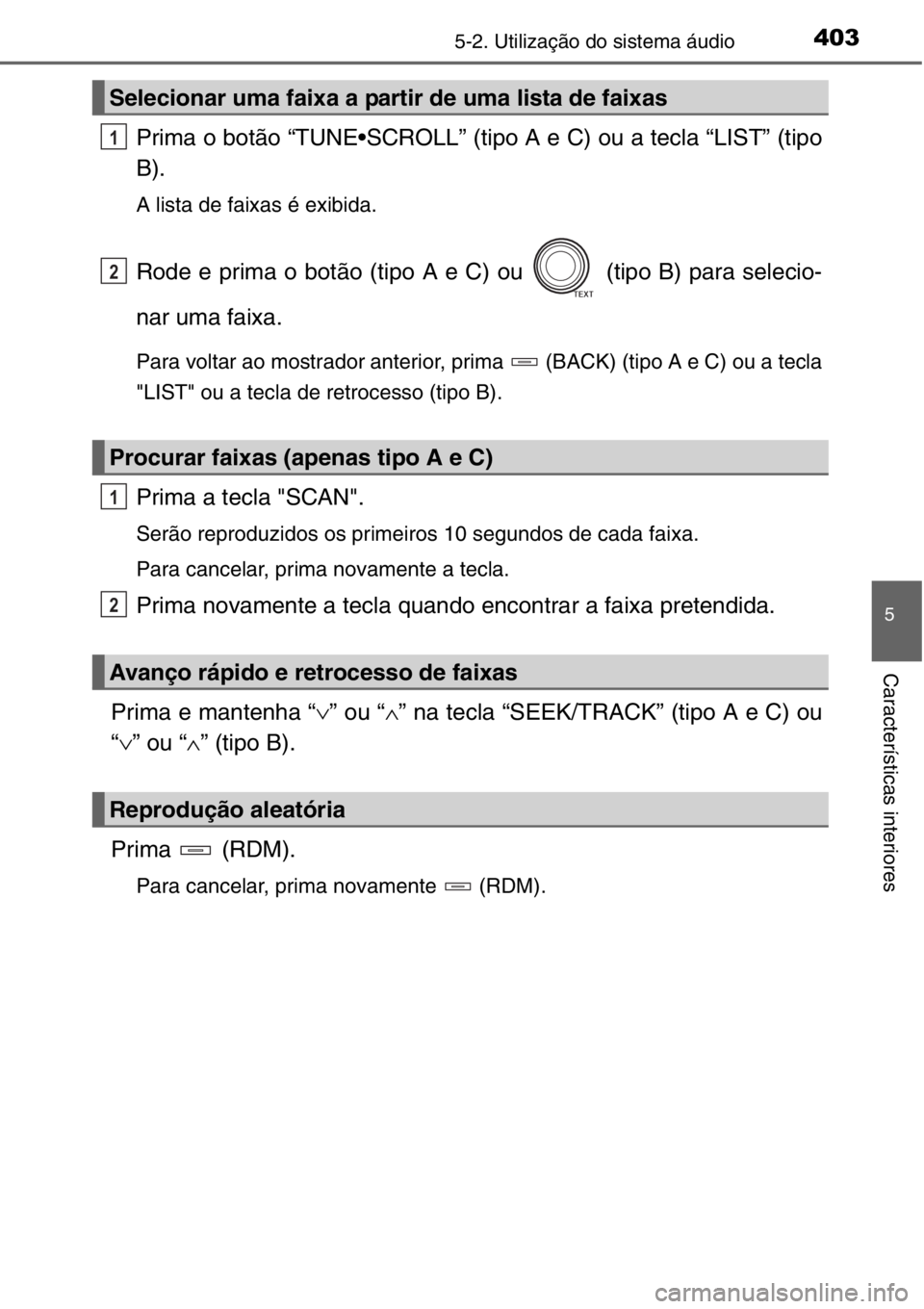 TOYOTA RAV4 2014  Manual de utilização (in Portuguese) 4035-2. Utilização do sistema áudio
5
Características interiores
Prima o botão “TUNE•SCROLL” (tipo A e C) ou a tecla “LIST” (tipo
B).
A lista de faixas é exibida.
Rode e prima o botão