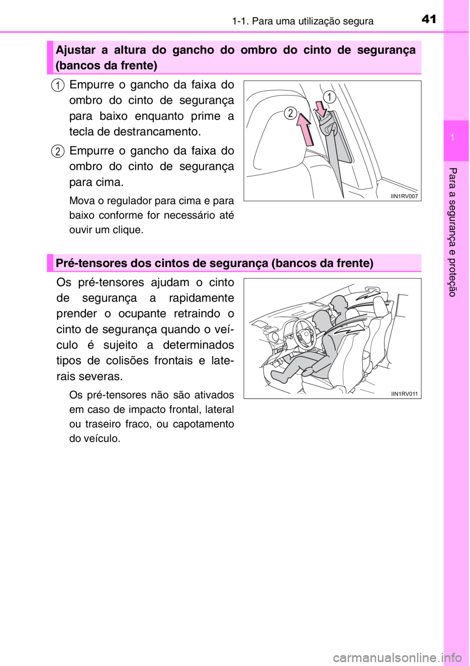 TOYOTA RAV4 2014  Manual de utilização (in Portuguese) 411-1. Para uma utilização segura
1
Para a segurança e proteção
Empurre o gancho da faixa do
ombro do cinto de segurança
para baixo enquanto prime a
tecla de destrancamento.
Empurre o gancho da 