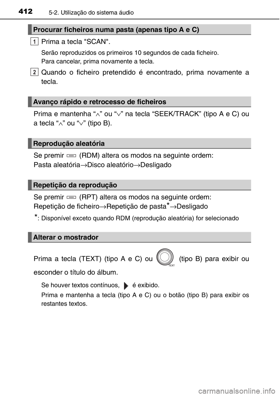 TOYOTA RAV4 2014  Manual de utilização (in Portuguese) 4125-2. Utilização do sistema áudio
Prima a tecla "SCAN".
Serão reproduzidos os primeiros 10 segundos de cada ficheiro.
Para cancelar, prima novamente a tecla.
Quando o ficheiro pretendido