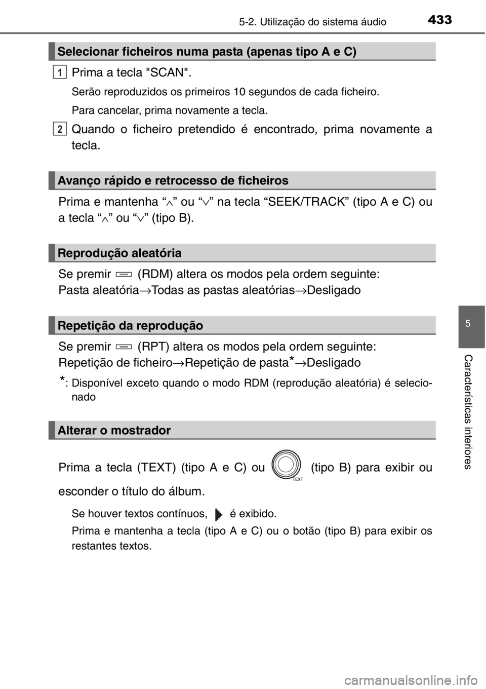 TOYOTA RAV4 2014  Manual de utilização (in Portuguese) 4335-2. Utilização do sistema áudio
5
Características interiores
Prima a tecla "SCAN".
Serão reproduzidos os primeiros 10 segundos de cada ficheiro. 
Para cancelar, prima novamente a tecl