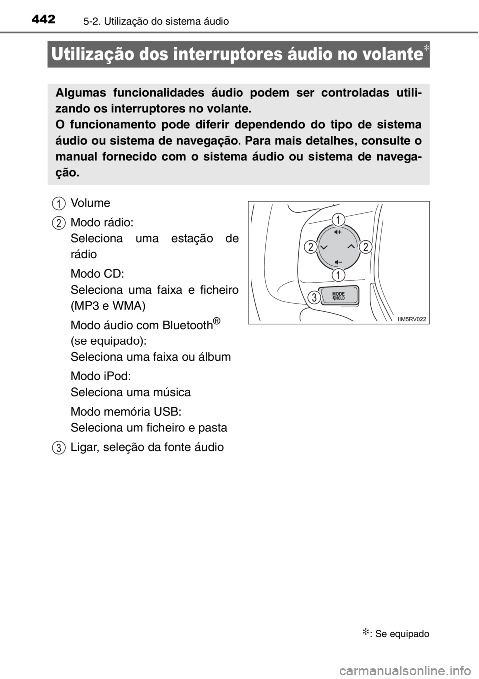 TOYOTA RAV4 2014  Manual de utilização (in Portuguese) 4425-2. Utilização do sistema áudio
Utilização dos interruptores áudio no volante∗
Vo l u m e
Modo rádio:
Seleciona uma estação de
rádio
Modo CD: 
Seleciona uma faixa e ficheiro
(MP3 e WMA