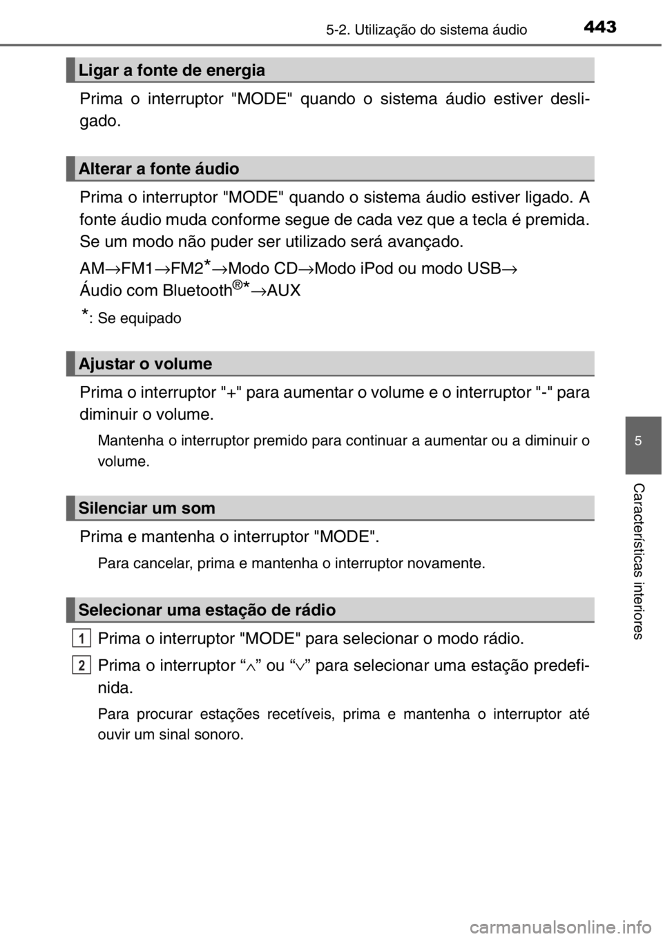 TOYOTA RAV4 2014  Manual de utilização (in Portuguese) 4435-2. Utilização do sistema áudio
5
Características interiores
Prima o interruptor "MODE" quando o sistema áudio estiver desli-
gado.
Prima o interruptor "MODE" quando o sistema