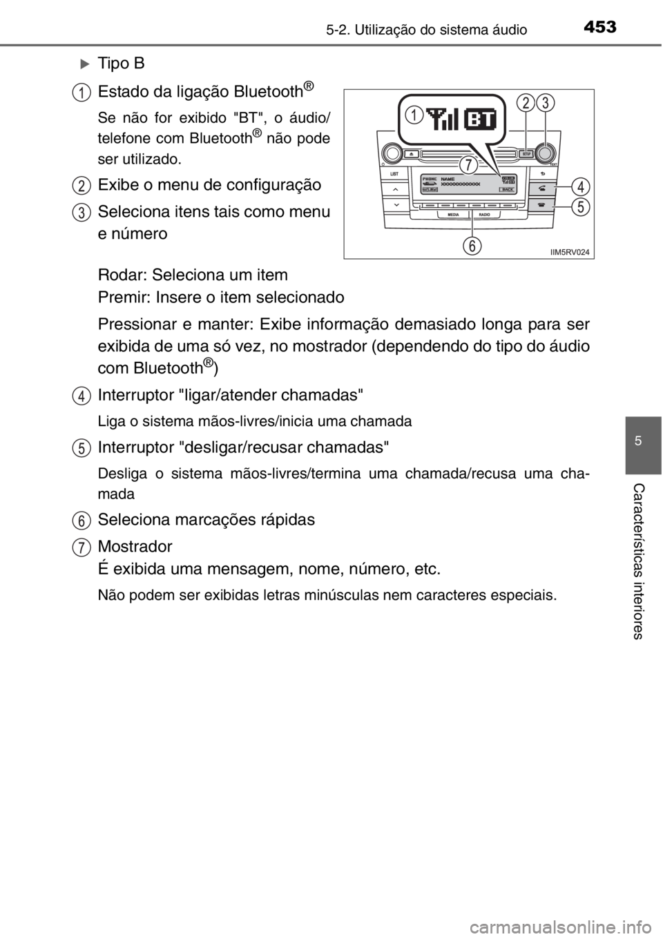 TOYOTA RAV4 2014  Manual de utilização (in Portuguese) 4535-2. Utilização do sistema áudio
5
Características interiores
�XTipo B
Estado da ligação Bluetooth
®
Se não for exibido "BT", o áudio/
telefone com Bluetooth® não pode
ser utiliz