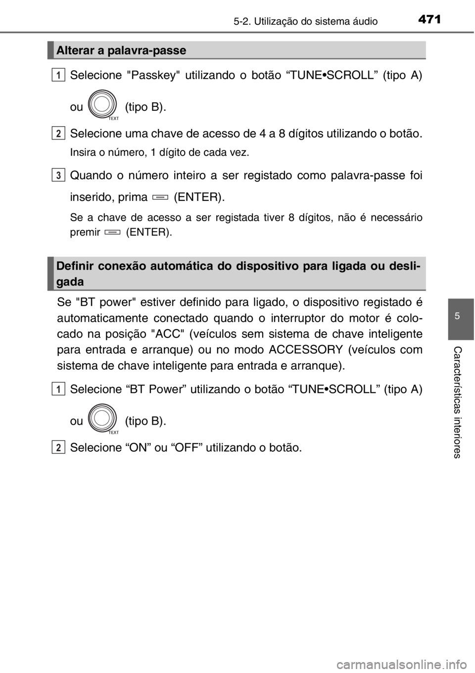 TOYOTA RAV4 2014 Manual de utilização (in Portuguese) 4715-2. Utilização do sistema áudio
5
Características interiores
Selecione "Passkey" utilizando o botão “TUNE•SCROLL” (tipo A)
ou (tipo B).
Selecione uma chave de acesso de 4 a 8 TOYOTA RAV4 2014 Manual de utilização (in Portuguese) 4715-2. Utilização do sistema áudio
5
Características interiores
Selecione "Passkey" utilizando o botão “TUNE•SCROLL” (tipo A)
ou (tipo B).
Selecione uma chave de acesso de 4 a 8