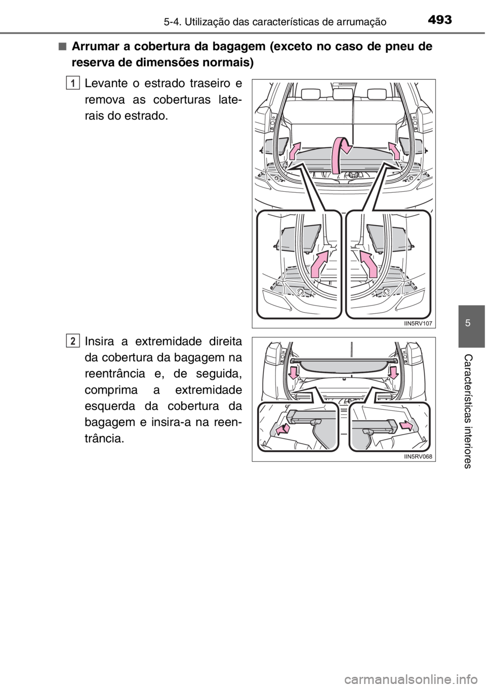 TOYOTA RAV4 2014  Manual de utilização (in Portuguese) 4935-4. Utilização das características de arrumação
5
Características interiores
■Arrumar a cobertura da bagagem (exceto no caso de pneu de
reserva de dimensões normais)
Levante o estrado tra