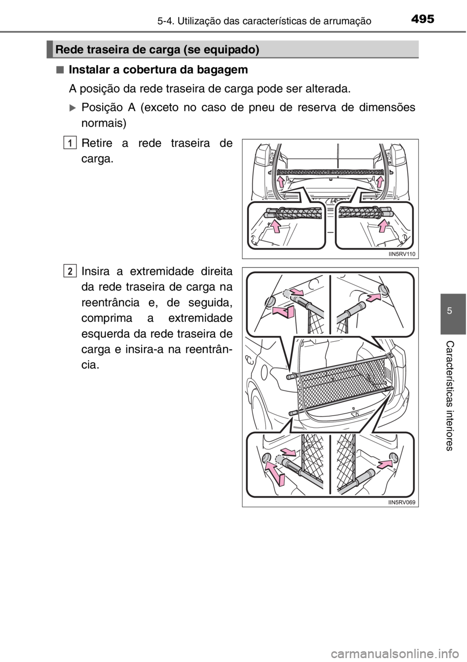 TOYOTA RAV4 2014  Manual de utilização (in Portuguese) 4955-4. Utilização das características de arrumação
5
Características interiores
■Instalar a cobertura da bagagem
A posição da rede traseira de carga pode ser alterada.
�XPosição A (exceto