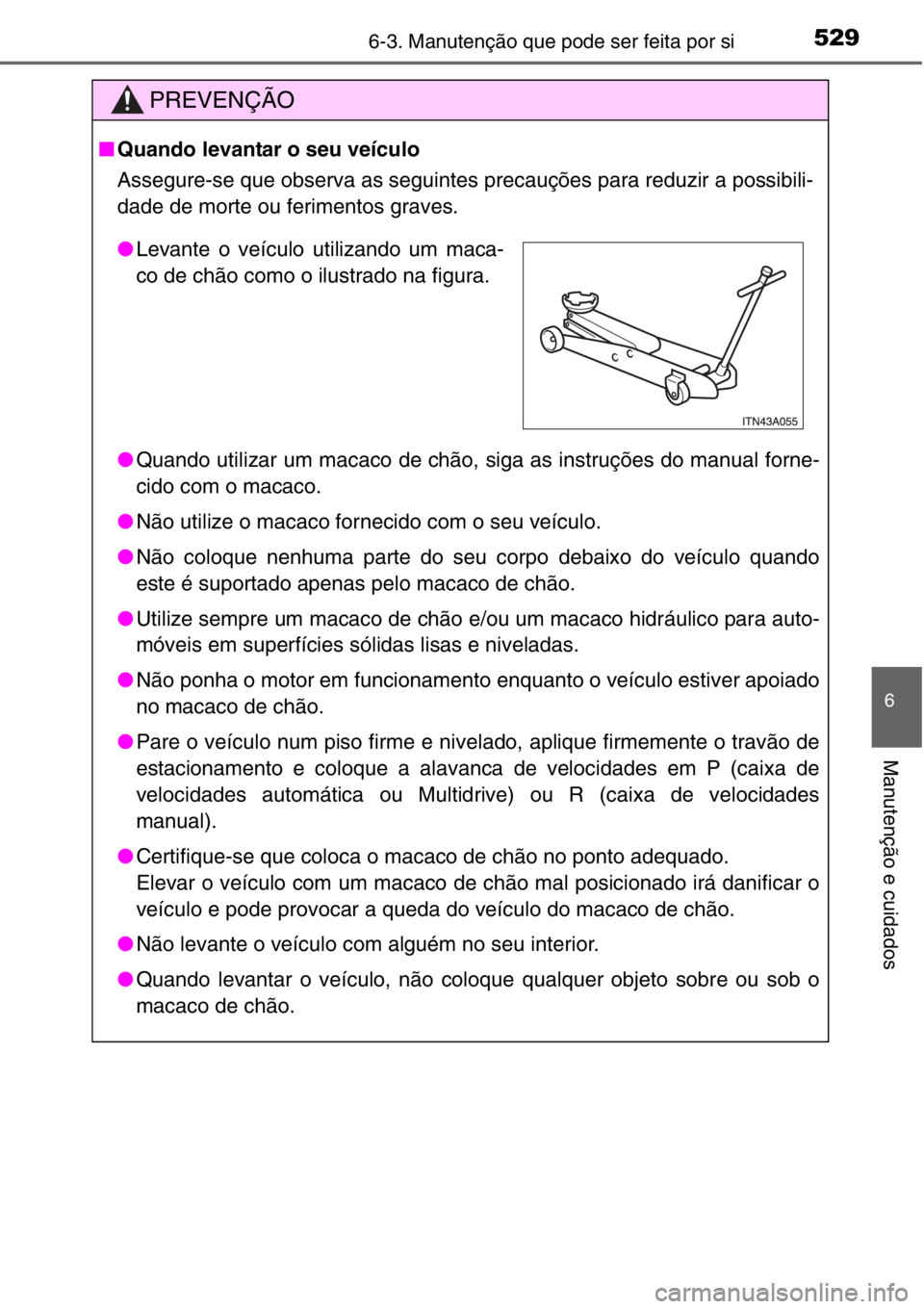 TOYOTA RAV4 2014 Manual de utilização (in Portuguese) 5296-3. Manutenção que pode ser feita por si
6
Manutenção e cuidados
PREVENÇÃO
■Quando levantar o seu veículo
Assegure-se que observa as seguintes precauções para reduzir a possibili-
dade TOYOTA RAV4 2014 Manual de utilização (in Portuguese) 5296-3. Manutenção que pode ser feita por si
6
Manutenção e cuidados
PREVENÇÃO
■Quando levantar o seu veículo
Assegure-se que observa as seguintes precauções para reduzir a possibili-
dade