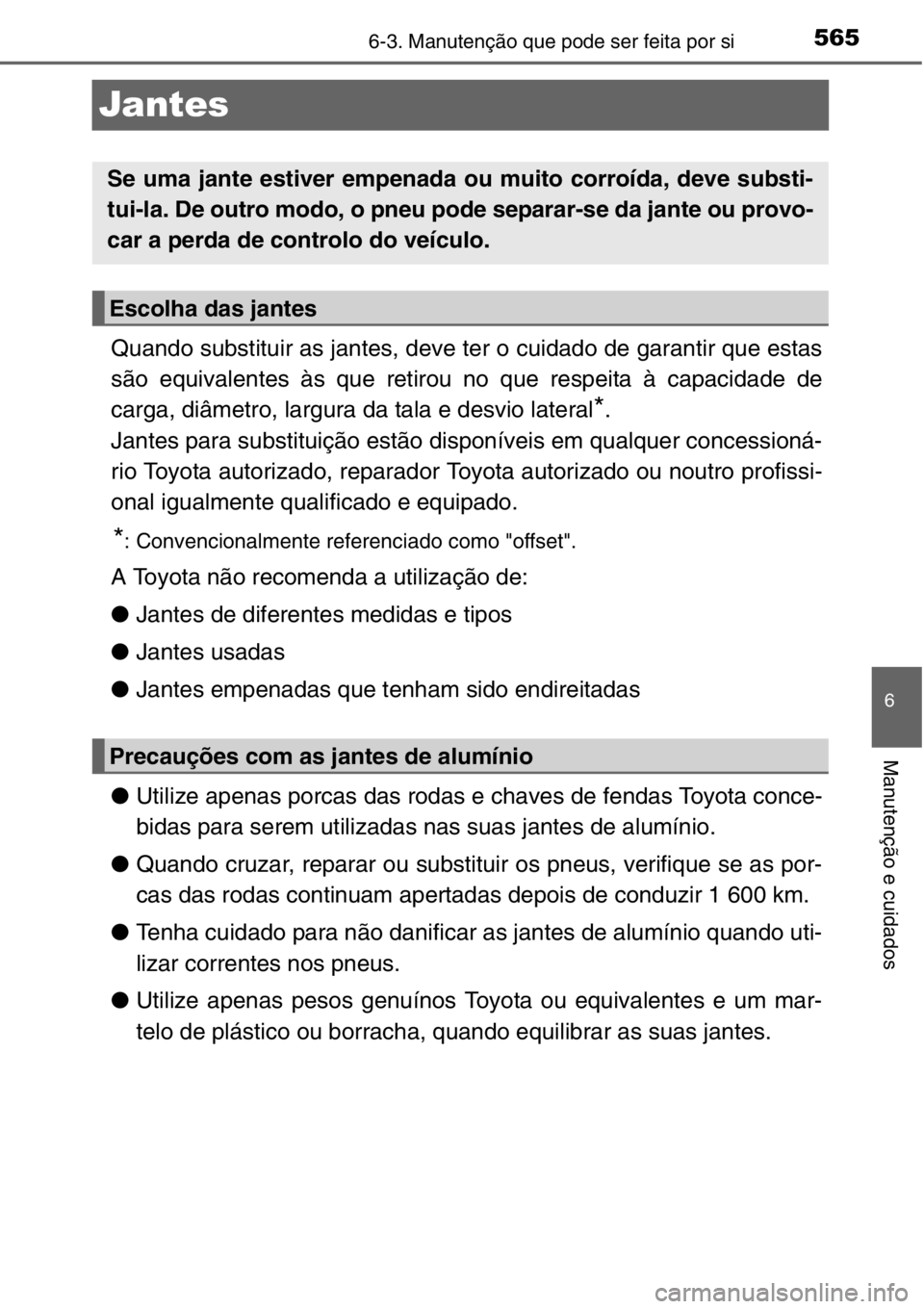 TOYOTA RAV4 2014 Manual de utilização (in Portuguese) 565
6
6-3. Manutenção que pode ser feita por si
Manutenção e cuidados
Jantes
Quando substituir as jantes, deve ter o cuidado de garantir que estas
são equivalentes às que retirou no que respeita TOYOTA RAV4 2014 Manual de utilização (in Portuguese) 565
6
6-3. Manutenção que pode ser feita por si
Manutenção e cuidados
Jantes
Quando substituir as jantes, deve ter o cuidado de garantir que estas
são equivalentes às que retirou no que respeita
