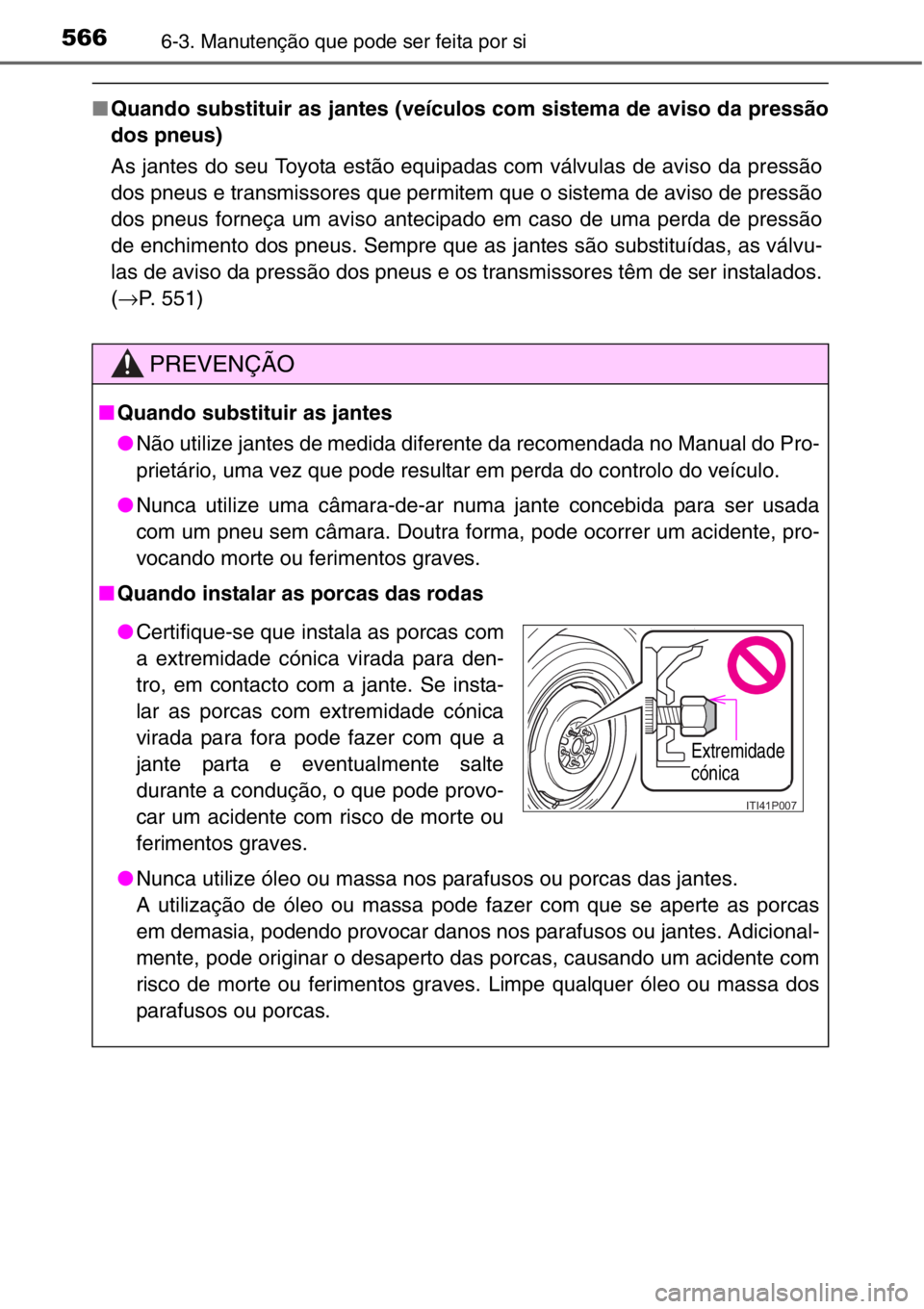 TOYOTA RAV4 2014 Manual de utilização (in Portuguese) 5666-3. Manutenção que pode ser feita por si
■Quando substituir as jantes (veículos com sistema de aviso da pressão
dos pneus)
As jantes do seu Toyota estão equipadas com válvulas de aviso da TOYOTA RAV4 2014 Manual de utilização (in Portuguese) 5666-3. Manutenção que pode ser feita por si
■Quando substituir as jantes (veículos com sistema de aviso da pressão
dos pneus)
As jantes do seu Toyota estão equipadas com válvulas de aviso da