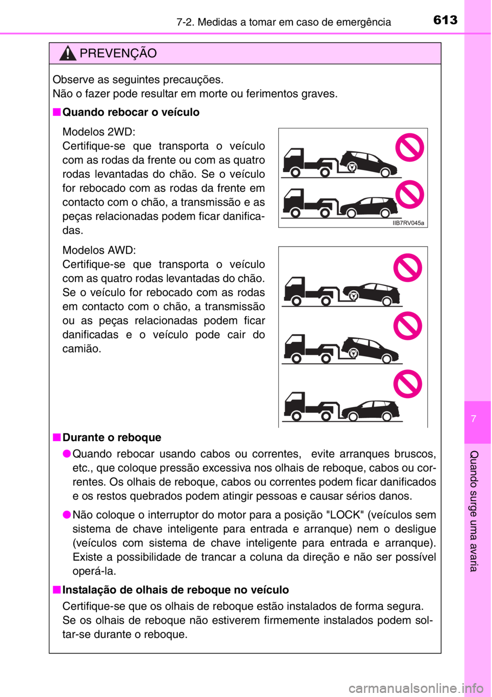 TOYOTA RAV4 2014  Manual de utilização (in Portuguese) 6137-2. Medidas a tomar em caso de emergência
7
Quando surge uma avaria
PREVENÇÃO
Observe as seguintes precauções.
Não o fazer pode resultar em morte ou ferimentos graves.
■Quando rebocar o ve