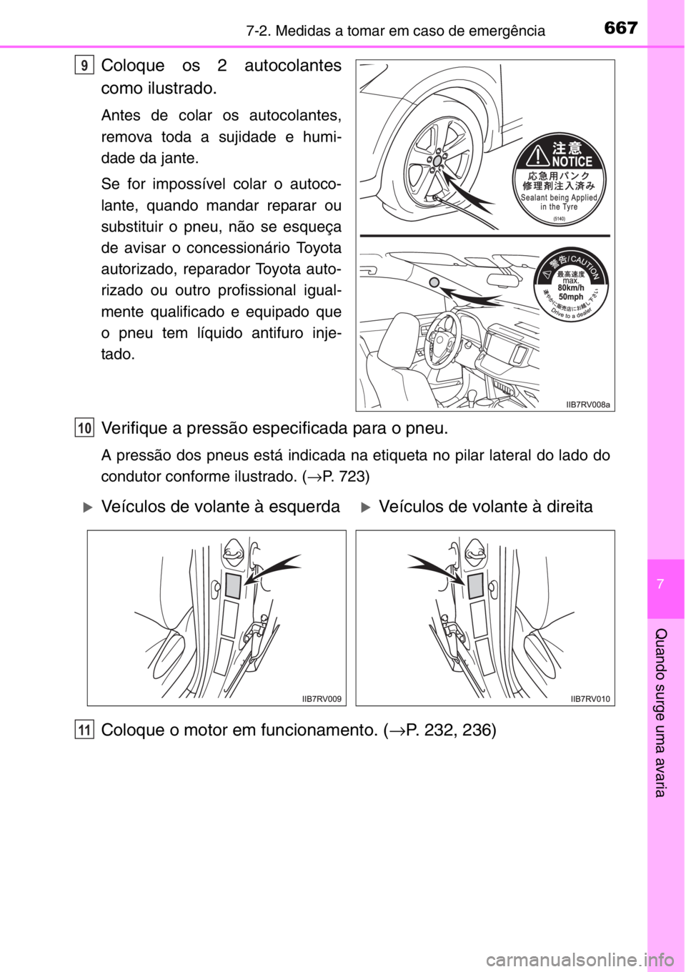 TOYOTA RAV4 2014  Manual de utilização (in Portuguese) 6677-2. Medidas a tomar em caso de emergência
7
Quando surge uma avaria
Coloque os 2 autocolantes
como ilustrado.
Antes de colar os autocolantes,
remova toda a sujidade e humi-
dade da jante. 
Se for
