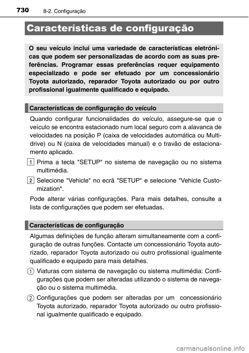 TOYOTA RAV4 2014 Manual de utilização (in Portuguese) 7308-2. Configuração
Características de configuração
Quando configurar funcionalidades do veículo, assegure-se que o
veículo se encontra estacionado num local seguro com a alavanca de
velocidad TOYOTA RAV4 2014 Manual de utilização (in Portuguese) 7308-2. Configuração
Características de configuração
Quando configurar funcionalidades do veículo, assegure-se que o
veículo se encontra estacionado num local seguro com a alavanca de
velocidad