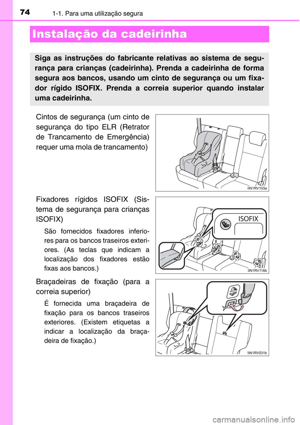 TOYOTA RAV4 2014  Manual de utilização (in Portuguese) 741-1. Para uma utilização segura
Instalação da cadeirinha
Cintos de segurança (um cinto de
segurança do tipo ELR (Retrator
de Trancamento de Emergência)
requer uma mola de trancamento) 
Fixado