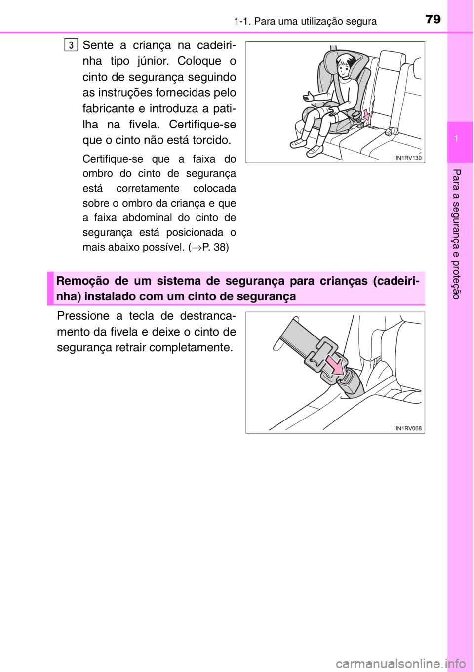TOYOTA RAV4 2014  Manual de utilização (in Portuguese) 791-1. Para uma utilização segura
1
Para a segurança e proteção
Sente a criança na cadeiri-
nha tipo júnior. Coloque o
cinto de segurança seguindo
as instruções fornecidas pelo
fabricante e 